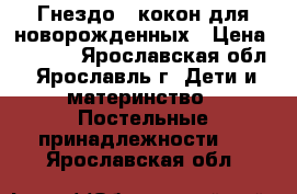 Гнездо - кокон для новорожденных › Цена ­ 1 200 - Ярославская обл., Ярославль г. Дети и материнство » Постельные принадлежности   . Ярославская обл.